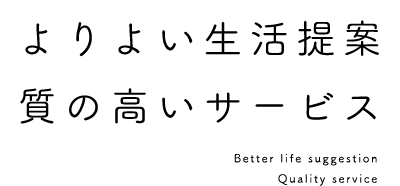 よりよい生活提案質の高いサービス Better life suggestion Quality service